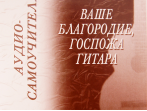 Бровко В. Ваше благородие, госпожа гитара . Аудио-самоучитель, издательство "Композитор"