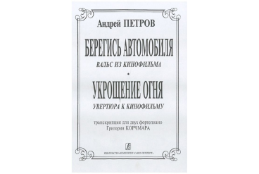 Петров А. Вальс из к/ф «Берегись автомобиля» и увертюра из к/ф «Укрощение огня», издат. "Композитор"