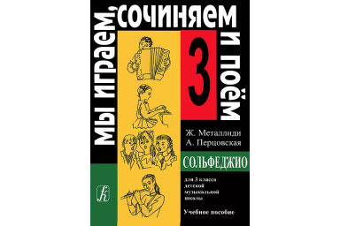 Металлиди Ж, А.Перцовская &laquo;Мы играем, сочиняем и поём&raquo;. Сольфеджио для 3кл. ДМШ, издат. &laquo;Композитор&raquo;