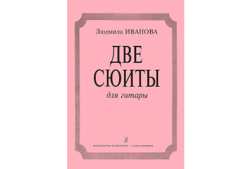 Иванова Л. Две сюиты. Для гитары, издательство «Композитор»