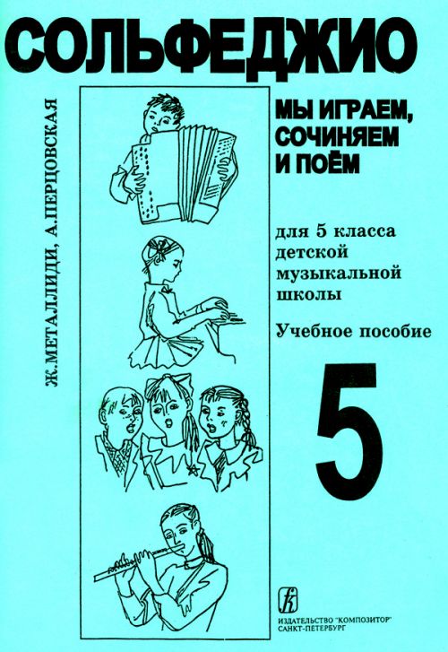 Металлиди Ж, А.Перцовская «Мы играем, сочиняем и поём». Сольфеджио для 5кл. ДМШ, издат. «Композитор»