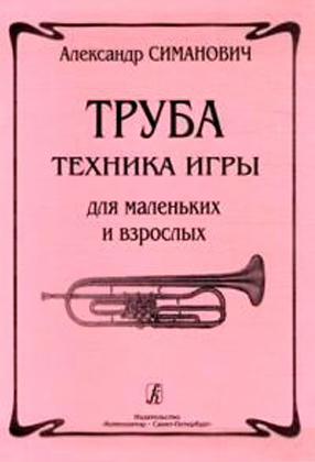 Симанович А. Труба. Техника игры для маленьких и взрослых, издательство «Композитор»