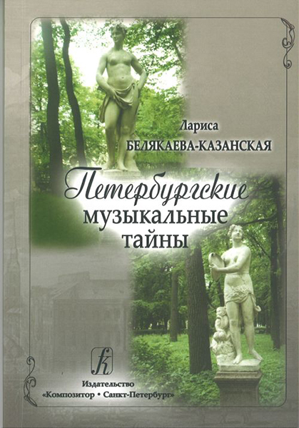 Белякаева-Казанская Л. Петербургские музыкальные тайны, издательство «Композитор»