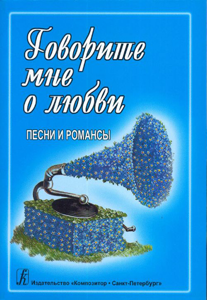 Говорите мне о любви. Песни и романсы. Для голоса и гитары (ф-но, синтезатора), издат. "Композитор"